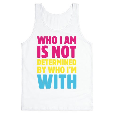 Who I Am Is Not Determined By Who I'm With (Pansexual) Tank Top